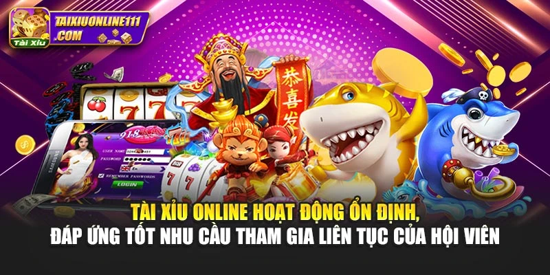 Tài xỉu online hoạt động ổn định, đáp ứng tốt nhu cầu tham gia liên tục của hội viên