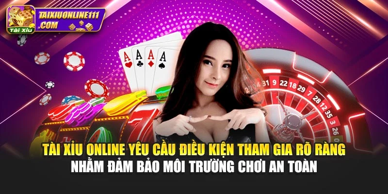 Tài xỉu online yêu cầu điều kiện tham gia rõ ràng nhằm đảm bảo môi trường chơi an toàn