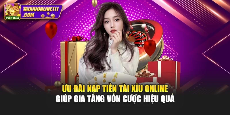 Ưu đãi nạp tiền Tài xỉu online giúp gia tăng vốn cược hiệu quả